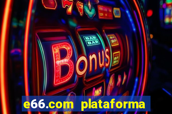 e66.com plataforma de jogos